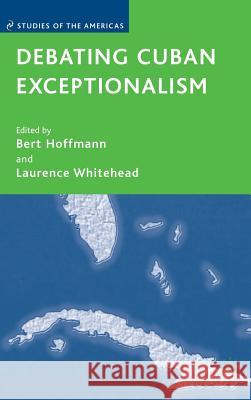 Debating Cuban Exceptionalism Bert Hoffmann Laurence Whitehead 9781403980755 Palgrave MacMillan