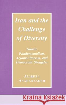 Iran and the Challenge of Diversity: Islamic Fundamentalism, Aryanist Racism, and Democratic Struggles Asgharzadeh, Ailreza 9781403980809 Palgrave MacMillan