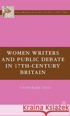 Women Writers and Public Debate in 17th-Century Britain Catharine Gray 9781403981943 Palgrave MacMillan