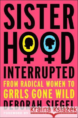 Sisterhood, Interrupted: From Radical Women to Grrls Gone Wild Baumgardner, Jennifer 9781403982049