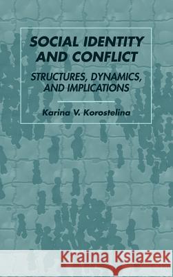 Social Identity and Conflict: Structures, Dynamics, and Implications Korostelina, K. 9781403983756