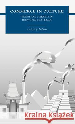 Commerce in Culture: States and Markets in the World Film Trade Flibbert, A. 9781403983800 PALGRAVE USA