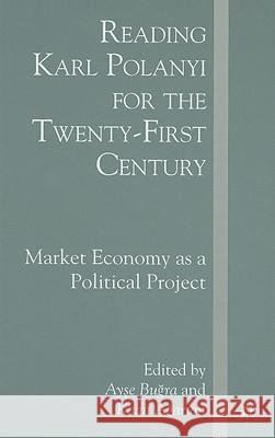 Reading Karl Polanyi for the Twenty-First Century: Market Economy as a Political Project Bugra, A. 9781403983930 Palgrave MacMillan