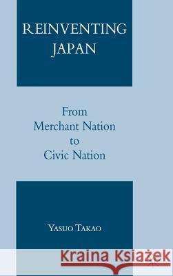 Reinventing Japan: From Merchant Nation to Civic Nation Takao, Y. 9781403984142 PALGRAVE MACMILLAN