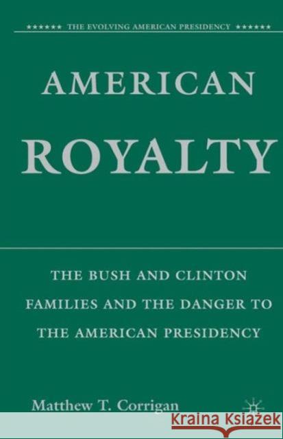 American Royalty: The Bush and Clinton Families and the Danger to the American Presidency Corrigan, M. 9781403984166 0