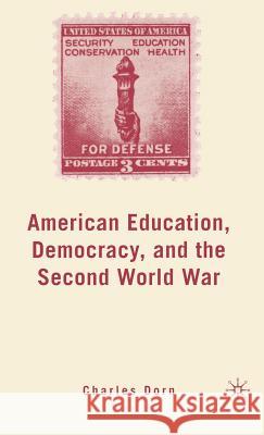 American Education, Democracy, and the Second World War Charles Dorn Charles M. Dorn 9781403984210 Palgrave MacMillan