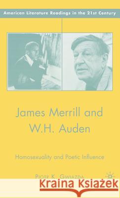 James Merrill and W.H. Auden: Homosexuality and Poetic Influence Gwiazda, P. 9781403984319