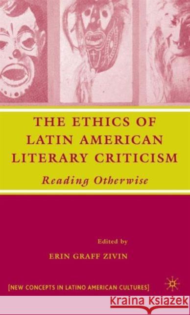 The Ethics of Latin American Literary Criticism: Reading Otherwise Zivin, E. 9781403984968 PALGRAVE USA