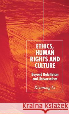 Ethics, Human Rights and Culture: Beyond Relativism and Universalism Li, X. 9781403985484 Palgrave MacMillan