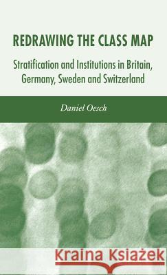 Redrawing the Class Map: Stratification and Institutions in Britain, Germany, Sweden and Switzerland Oesch, D. 9781403985910 PALGRAVE MACMILLAN