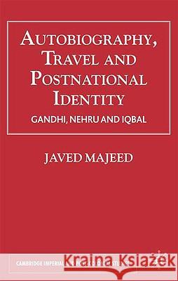 Autobiography, Travel and Postnational Identity: Gandhi, Nehru and Iqbal Majeed, Javed 9781403985958