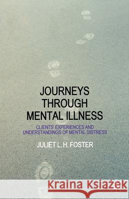 Journeys Through Mental Illness: Client Experiences and Understandings of Mental Distress Foster, Juliet 9781403986269 0