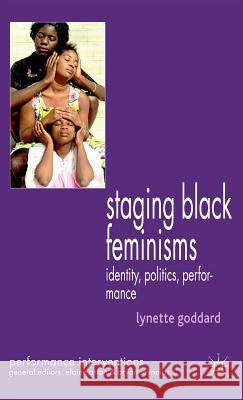 Staging Black Feminisms: Identity, Politics, Performance Goddard, Lynette 9781403986405 Palgrave MacMillan