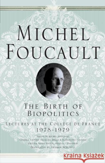 The Birth of Biopolitics: Lectures at the College de France, 1978-1979 Foucault, M. 9781403986559 Palgrave USA