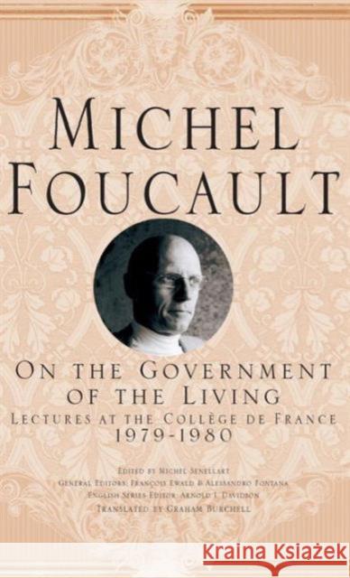 On the Government of the Living: Lectures at the Collège de France, 1979-1980 Foucault, M. 9781403986627 Palgrave USA