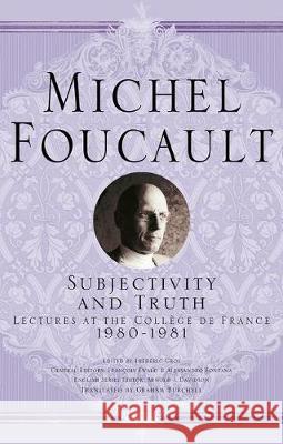 Subjectivity and Truth: Lectures at the Collège de France, 1980-1981 Foucault, Michel 9781403986641 Palgrave Macmillan