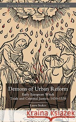 Demons of Urban Reform: Early European Witch Trials and Criminal Justice, 1430-1530 Stokes, Laura Patricia 9781403986832