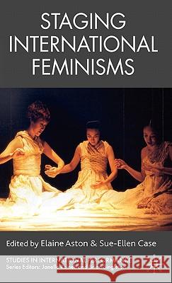 Staging International Feminisms Elaine Aston Sue-Ellen Case 9781403987013 Palgrave MacMillan
