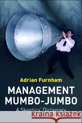 Management Mumbo-Jumbo: A Skeptics' Dictionary Furnham, A. 9781403987020