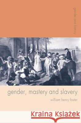 Gender, Mastery and Slavery: From European to Atlantic World Frontiers Foster, William 9781403987082