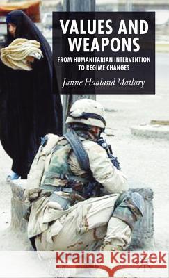 Values and Weapons: From Humanitarian Intervention to Regime Change Matlary, J. 9781403987167