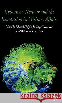 Cyberwar, Netwar and the Revolution in Military Affairs Edward F. Halpin Philippa Trevorrow David Webb 9781403987174 Palgrave MacMillan