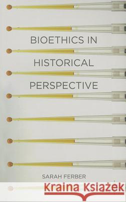 Bioethics in Historical Perspective Sarah Ferber (University of Wollongong, Wollongong, Australia) 9781403987235