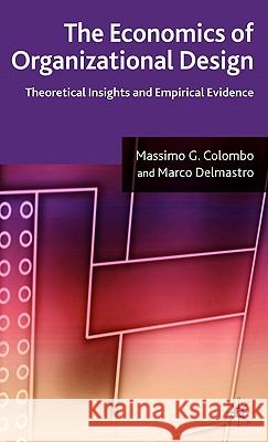 The Economics of Organizational Design: Theoretical Insights and Empirical Evidence Colombo, M. 9781403987419 Palgrave MacMillan