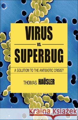 Viruses vs. Superbugs: A Solution to the Antibiotics Crisis? Häusler, T. 9781403987648 MacMillan