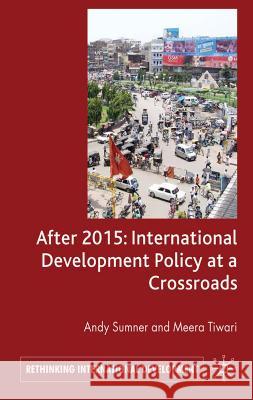 After 2015: International Development Policy at a Crossroads Andrew Sumner Meera Tiwari 9781403987723