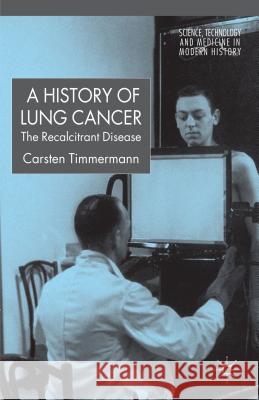 A History of Lung Cancer: The Recalcitrant Disease Timmermann, C. 9781403988027