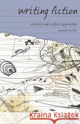 Writing Fiction: Creative and Critical Approaches Boulter, Amanda 9781403988119 PALGRAVE MACMILLAN