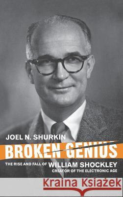 Broken Genius: The Rise and Fall of William Shockley, Creator of the Electronic Age Shurkin, J. 9781403988157 MacMillan