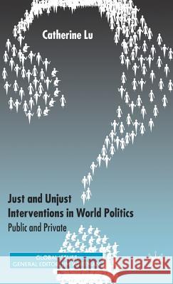 Just and Unjust Interventions in World Politics: Public and Private Lu, C. 9781403989475 Palgrave MacMillan