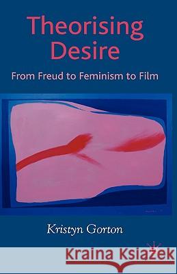 Theorizing Desire: From Freud to Feminism to Film Gorton, K. 9781403989604
