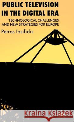 Public Television in the Digital Era: Technological Challenges and New Strategies for Europe Iosifidis, P. 9781403989611 Palgrave MacMillan