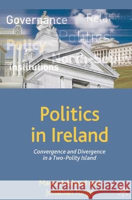 Politics in Ireland: Convergence and Divergence in a Two-Polity Island Adshead, Maura 9781403989703