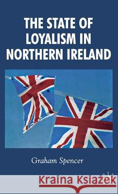 The State of Loyalism in Northern Ireland Graham Spencer 9781403989758