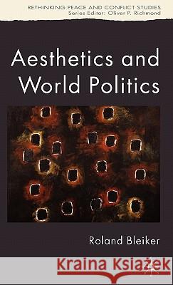 Aesthetics and World Politics Roland Bleiker Oliver P. Richmond 9781403989765 Palgrave MacMillan