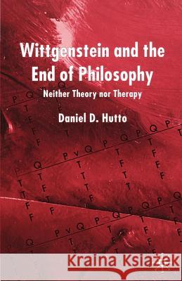 Wittgenstein and the End of Philosophy: Neither Theory Nor Therapy Hutto, D. 9781403989864 0