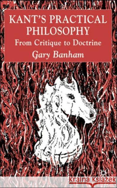 Kant's Practical Philosophy: From Critique to Doctrine Banham, G. 9781403989871 Palgrave MacMillan