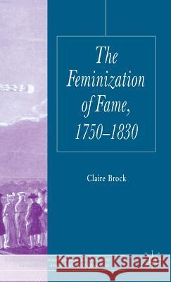 The Feminization of Fame 1750-1830 Claire Brock 9781403989918