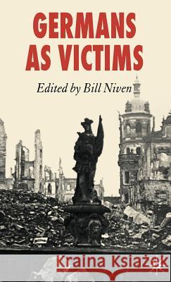 Germans as Victims: Remembering the Past in Contemporary Germany Niven, Bill 9781403990426