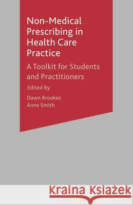 Non-Medical Prescribing in Healthcare Practice: A Toolkit for Students and Practitioners Brookes, Dawn 9781403990648 0