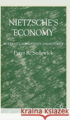 Nietzsche's Economy: Modernity, Normativity and Futurity Sedgwick, P. 9781403990662 Palgrave MacMillan