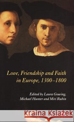 Love, Friendship and Faith in Europe, 1300-1800 Laura Gowing Miri Rubin Michael Hunter 9781403991478 Palgrave MacMillan