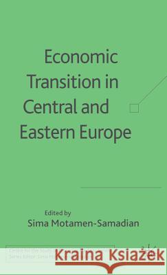 Economic Transition in Central and Eastern Europe Sima Motamen-Samadian 9781403991577