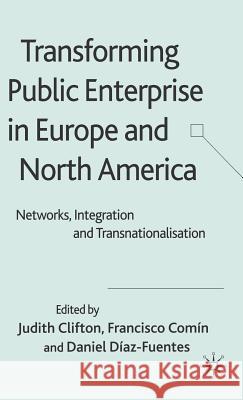 Transforming Public Enterprise in Europe and North America: Networks, Integration and Transnationalization Clifton, Judith 9781403991621 PALGRAVE MACMILLAN