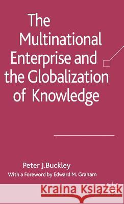 The Multinational Enterprise and the Globalization of Knowledge Peter J. Buckley Edward M. Graham 9781403991690 Palgrave MacMillan