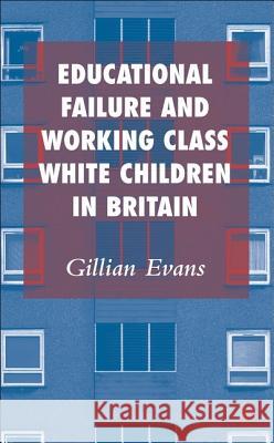 Educational Failure and Working Class White: Children in Britain Evans, G. 9781403992161 0